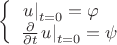 $\[\left\{ \begin{array}{l}
{\left. u \right|_{t = 0}} = \varphi \\
\frac{\partial }{{\partial t}}{\left. u \right|_{t = 0}} = \psi 
\end{array} \right.\]$