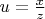 $u=\frac{x}{z}$