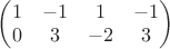$\begin{pmatrix}
 1 & -1 & 1 & -1\\
 0 & 3 & -2 & 3 \\
\end{pmatrix}$