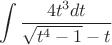 \[\int {\frac{4t^{3}dt}
{{\sqrt {t^{4}-1}}- t} \]
