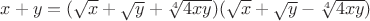 $ \[x + y = (\sqrt x  + \sqrt y  + \sqrt[4]{{4xy}})(\sqrt x  + \sqrt y  - \sqrt[4]{{4xy}})\]$