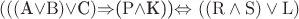 $((($\mathrm{A}$\vee\mathrm{B})\vee$\mathrm{C}$)$\Rightarrow$($\mathrm{P}$$\wedge$\mathrm{K}))\Leftrightarrow((\mathrm{R}\wedge\mathrm{S})\vee\mathrm{L})$