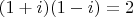 $(1+i)(1-i)=2$