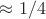 $\approx 1/4$