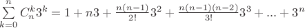 $\sum\limits_{k=0}^{n}C_n^k3^{k}=1+n3+\frac{n(n-1)}{2!}3^2+\frac{n(n-1)(n-2)}{3!}3^3+...+3^{n}$