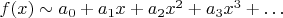 $f(x) \sim a_0 + a_1 x + a_2 x^2 + a_3 x^3 + \ldots$