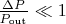 $\frac{\Delta P}{P_{\text {out}}} \ll 1$