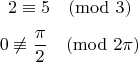 $$2 \equiv 5 \pmod 3$$
$$0 \not\equiv \frac{\pi}2 \pmod{2\pi}$$