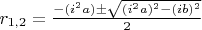 $r_{1,2}=\frac{-(i^2a) \pm \sqrt{(i^2a)^2-(ib)^2}}{2}$
