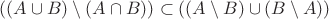 $((A \cup B) \setminus (A \cap B)) \subset ((A \setminus B) \cup (B \setminus A))$