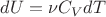 $dU=\nu C_{V}dT$