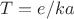 $T=e/ka$
