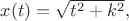 $x(t)=\sqrt{t^2+k^2},$