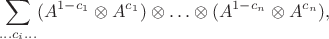 $$\sum\limits_{\ldots c_i \ldots} (A^{1-c_1}\otimes A^{c_1}) \otimes\ldots\otimes (A^{1-c_n}\otimes A^{c_n}),$$ $$\sum\limits_{\ldots c_i \ldots} (A^{1-c_1}\otimes A^{c_1}) \otimes\ldots\otimes (A^{1-c_n}\otimes A^{c_n}),$$