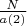 $\frac{N}{a(2)}$