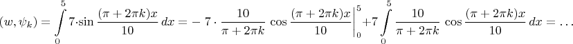 $$(w,\psi_k)=\int\limits_0^57\cdot\sin\frac{(\pi+2\pi k)x}{10}\,dx=-\left.7\cdot\frac{10}{\pi+2\pi k}\,\cos\frac{(\pi+2\pi k)x}{10}\right|_0^5+7\int\limits_0^5\frac{10}{\pi+2\pi k}\,\cos\frac{(\pi+2\pi k)x}{10}\,dx=\ldots$$