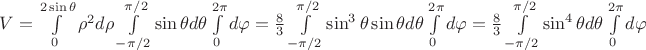 $V=\int\limits_{0}^{2\sin\theta}\rho^2d\rho\int\limits_{-\pi/2}^{\pi/2}\sin\theta d\theta\int\limits_{0}^{2\pi}d\varphi=\frac{8}{3}\int\limits_{-\pi/2}^{\pi/2}\sin^3\theta\sin\theta d\theta\int\limits_{0}^{2\pi}d\varphi=\frac{8}{3}\int\limits_{-\pi/2}^{\pi/2}\sin^4\theta d\theta\int\limits_{0}^{2\pi}d\varphi$