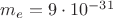 $m_e=9\cdot 10^{-31}$