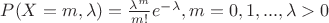 $P(X=m,\lambda) = \frac {\lambda^{m}}{m!}  e^{-\lambda}, m=0,1,..., \lambda>0$