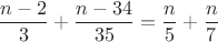 $$
\frac{n-2}3+\frac{n-34}{35}=\frac n5+\frac n7
$$