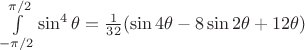 $\int\limits_{-\pi/2}^{\pi/2}\sin^4\theta=\frac{1}{32}(\sin4\theta-8\sin2\theta+12\theta)$