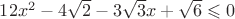 $12x^2-4\sqrt2-3\sqrt3x+\sqrt6\leqslant 0$