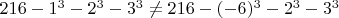 $216-1^3-2^3-3^3 \ne 216-(-6)^3-2^3-3^3$