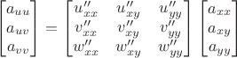 $$\begin{bmatrix}a_{uu}\\a_{uv}\\a_{vv}\end{bmatrix}=\begin{bmatrix}u''_{xx}&u''_{xy}&u''_{yy}\\v''_{xx}&v''_{xy}&v''_{yy}\\w''_{xx}&w''_{xy}&w''_{yy}\end{bmatrix}\begin{bmatrix}a_{xx}\\a_{xy}\\a_{yy}\end{bmatrix}$$