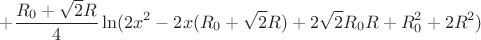 $$+\frac{R_{0}+\sqrt{2}R}{4}\ln(2x^2-2x(R_{0}+\sqrt{2}R)+2\sqrt{2}R_{0}R+R_{0}^2+2R^2)$$