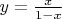 $y = \frac x {1-x}$