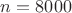 $n=8000$