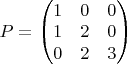 $P=
\begin{pmatrix}
1 &0 &0 \\
1 &2 &0 \\
0 &2 &3
\end{pmatrix}$