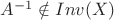 $A^{-1}\notin Inv(X) $