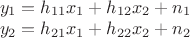 $\[\begin{array}{l}
 {y_1} = {h_{11}}{x_1} + {h_{12}}{x_2} + {n_1} \\ 
 {y_2} = {h_{21}}{x_1} + {h_{22}}{x_2} + {n_2} \\ 
 \end{array}\]$