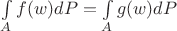 \int\limits_A {f(w)dP}  = \int\limits_A {g(w)dP}
