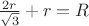 $\frac {2r}{\sqrt3} + r = R$