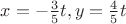 $x=-\frac 3 5 t, y=\frac 4 5 t$