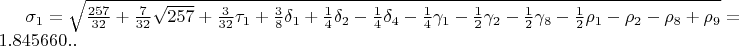 $\sigma_{1}=\sqrt{\frac{257}{32}+\frac{7}{32}\sqrt{257}+\frac{3}{32}\tau_{1}+\frac{3}{8}\delta_{1}+\frac{1}{4}\delta_{2}-\frac{1}{4}\delta_{4}-\frac{1}{4}\gamma_{1}-\frac{1}{2}\gamma_{2}-\frac{1}{2}\gamma_{8}-\frac{1}{2}\rho_{1}-\rho_{2}-\rho_{8}+\rho_{9}}=1.845660..$