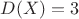 $D(X) = 3$