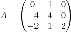 $$A=\begin{pmatrix} 0&1&0\\
-4&4&0\\
-2&1&2
\end{pmatrix}$$
