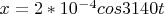 $x = 2* 10^{-4}cos3140t$