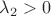 $\lambda_2 > 0$