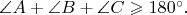 $\angle A+\angle B+\angle C\geqslant 180^\circ.$