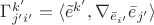$\Gamma^{k'}_{j'i'}=\langle \tilde e^{k'}, \nabla_{\bar e_{i'}}\bar e_{j'}\rangle$