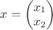 $x=\begin{pmatrix}
x_1 \\
x_2
\end{pmatrix}$