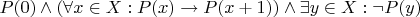 $P(0) \wedge (\forall x \in X: P(x) \rightarrow P(x + 1)) \wedge \exists y \in X: \neg P(y)$