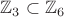 $\mathbb{Z}_3\subset\mathbb{Z}_6$ $\mathbb{Z}_3\subset\mathbb{Z}_6$