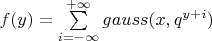 $f(y)=\sum\limits_{i=-\infty}^{+\infty} {gauss(x, q^{y+i})} $