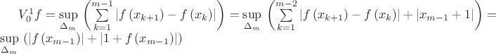 $V_{0}^{1}f=\underset{{{\Delta }_{m}}}{\mathop{\sup }}\,\left( \sum\limits_{k=1}^{m-1}{\left| f\left( {{x}_{k+1}} \right)-f\left( {{x}_{k}} \right) \right|} \right)=\underset{{{\Delta }_{m}}}{\mathop{\sup }}\,\left( \sum\limits_{k=1}^{m-2}{\left| f\left( {{x}_{k+1}} \right)-f\left( {{x}_{k}} \right) \right|}+\left| {{x}_{m-1}}+1 \right| \right)=\underset{{{\Delta }_{m}}}{\mathop{\sup }}\,\left( \left| f\left( {{x}_{m-1}} \right) \right|+\left| 1+f\left( {{x}_{m-1}} \right) \right| \right)$