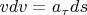 $vdv=a_\tau ds$